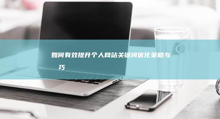 如何有效提升个人网站关键词优化策略与技巧